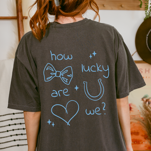 How Lucky Are We? T-Shirt
