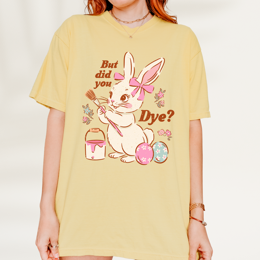 But Did You Dye? Bunny T-Shirt