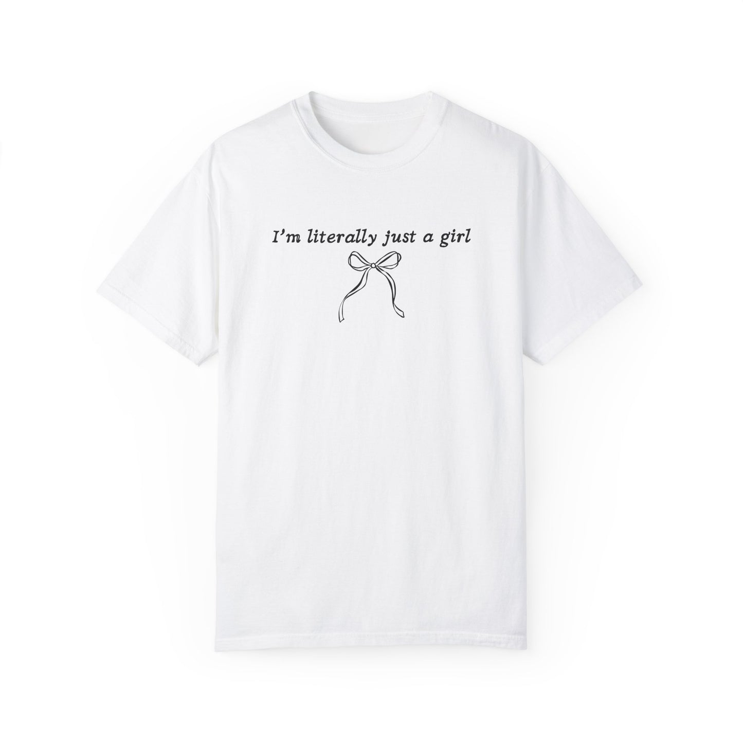 I'm Literally Just A Girl T-Shirt