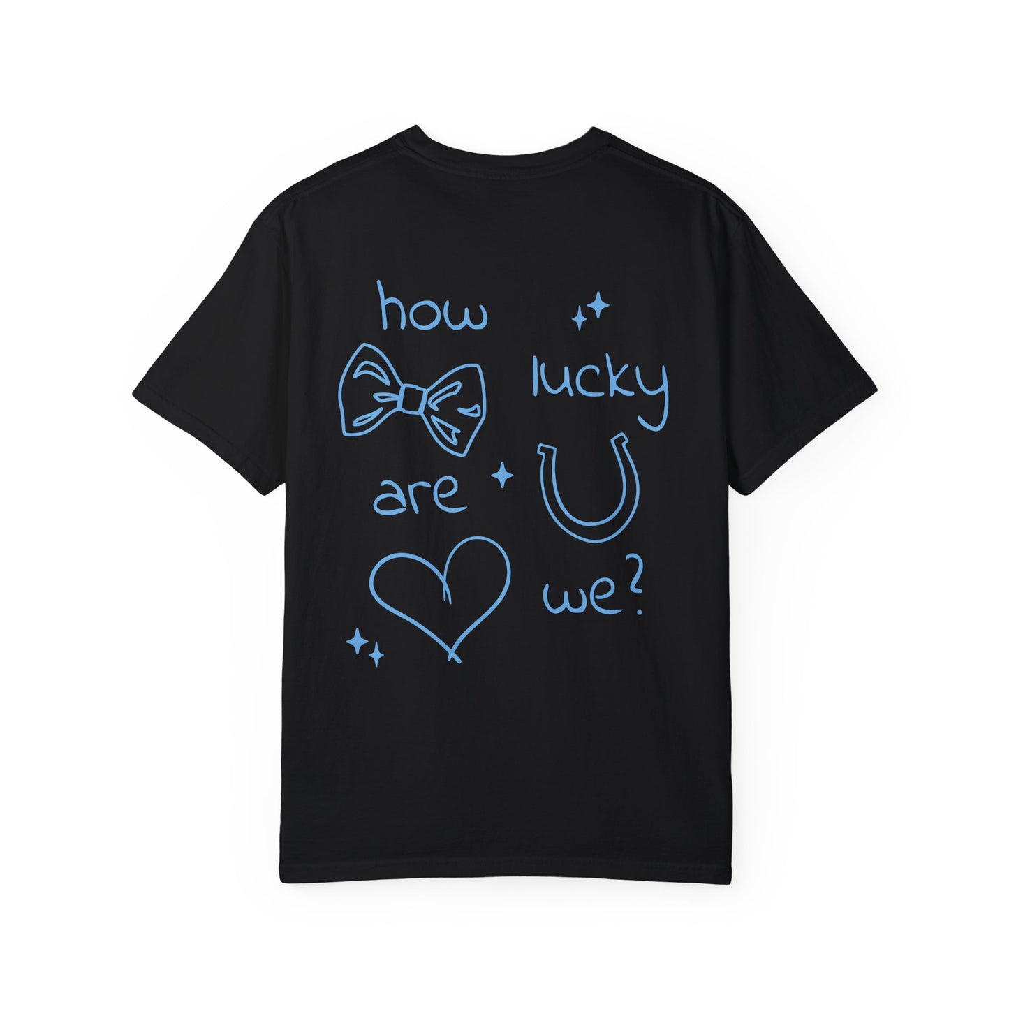 How Lucky Are We? T-Shirt
